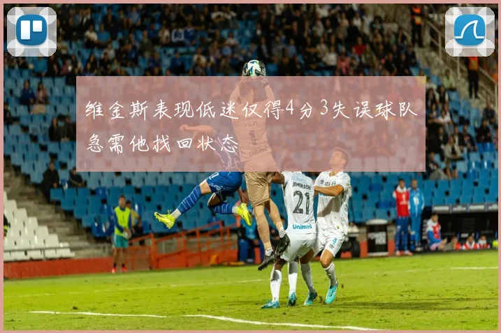 维金斯表现低迷仅得4分3失误球队急需他找回状态